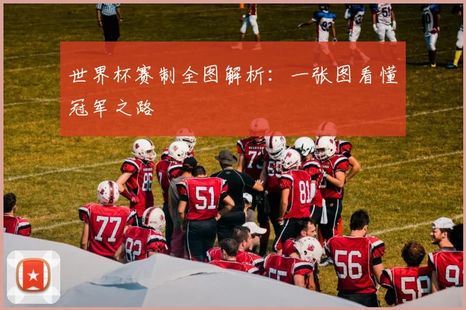 世界杯赛制全图解析：一张图看懂冠军之路